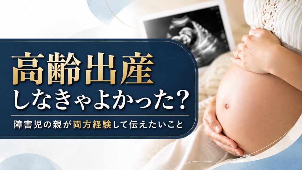 高齢出産への後悔と障害児育児の不安に寄り添うブログ記事のアイキャッチ